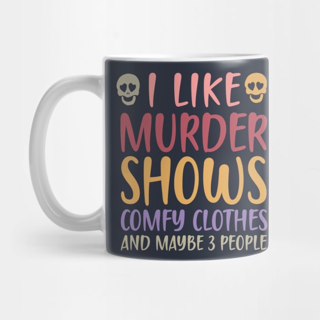 I Like Murder Shows Comfy Clothes And Maybe 3 People by TheDesignDepot